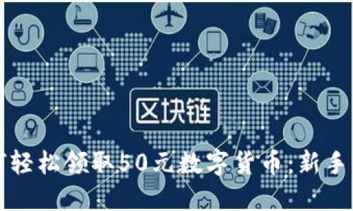 如何轻松领取50元数字货币：新手指南
