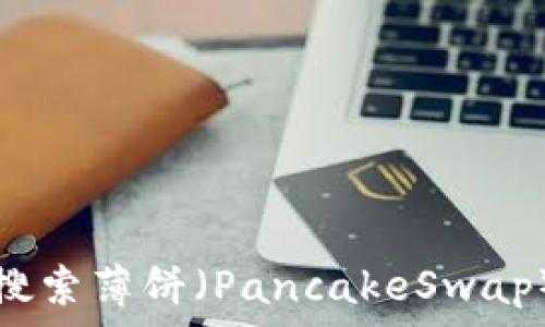   
如何解决TP钱包搜索薄饼（PancakeSwap）时无法找到问题