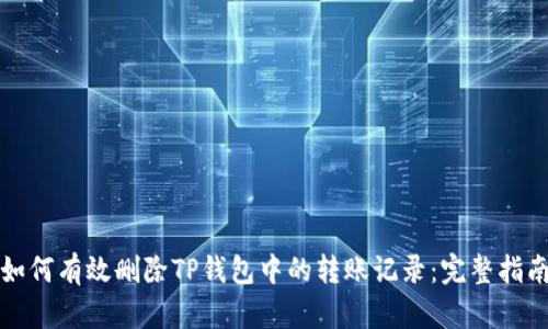 如何有效删除TP钱包中的转账记录：完整指南