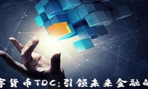 
腾讯数字货币TDC：引领未来金融的新趋势
