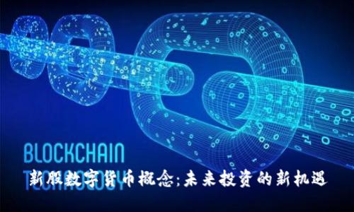 新股数字货币概念：未来投资的新机遇