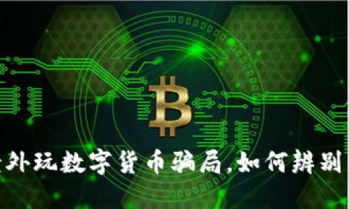 揭秘：老外玩数字货币骗局，如何辨别与防范?