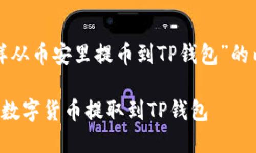 下面是关于“怎样从币安里提币到TP钱包”的内容框架和大纲。

如何将币安中的数字货币提取到TP钱包
