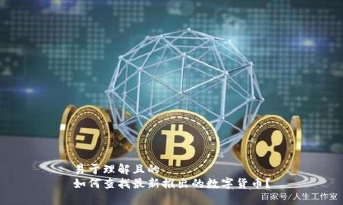 易于理解且的
如何查找最新推出的数字货币？