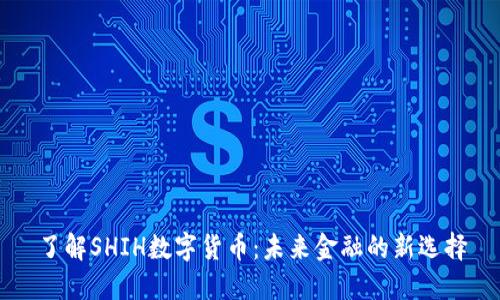 了解SHIH数字货币：未来金融的新选择