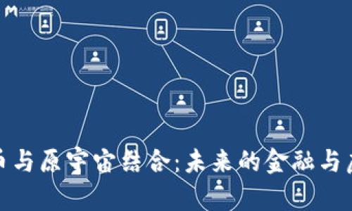 数字货币与原宇宙结合:未来的金融与虚拟现实