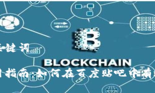 ### 和关键词

TP钱包使用指南：如何在百度贴吧中有效获取信息