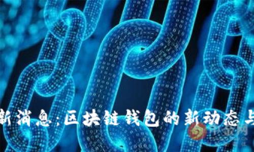 TP钱包最新消息：区块链钱包的新动态与发展趋势