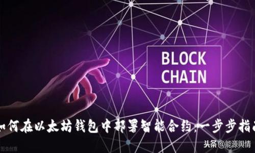 如何在以太坊钱包中部署智能合约：一步步指南
