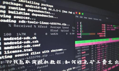 : TP钱包取消授权教程：如何避免矿工费支出