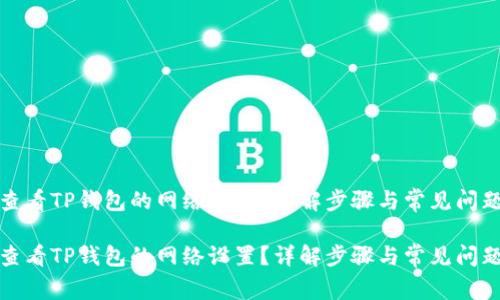 如何查看TP钱包的网络设置？详解步骤与常见问题解答

如何查看TP钱包的网络设置？详解步骤与常见问题解答