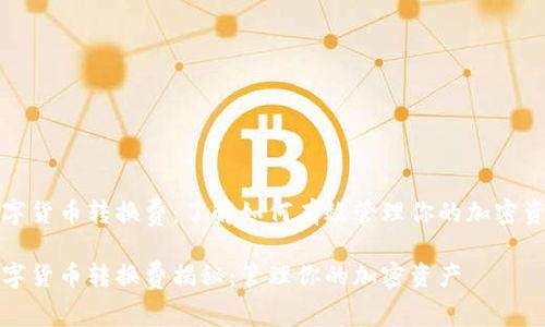 数字货币转换费：了解如何有效管理你的加密资产

数字货币转换费揭秘：管理你的加密资产