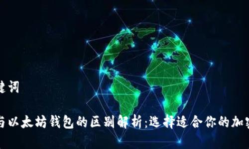 思考和关键词

开源钱包与以太坊钱包的区别解析：选择适合你的加密货币工具