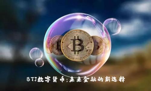 BTJ数字货币：未来金融的新选择