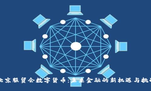 北京服贸会数字货币：未来金融的新机遇与挑战