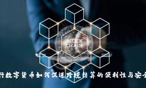 央行数字货币如何促进跨境结算的便利性与安全性