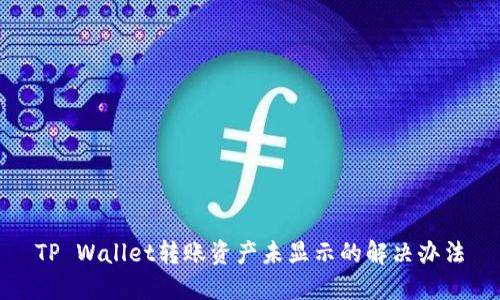 TP Wallet转账资产未显示的解决办法