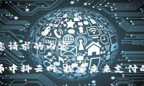 以下是您请求的内容： 

数字货币中科云网：探索未来支付的新模式