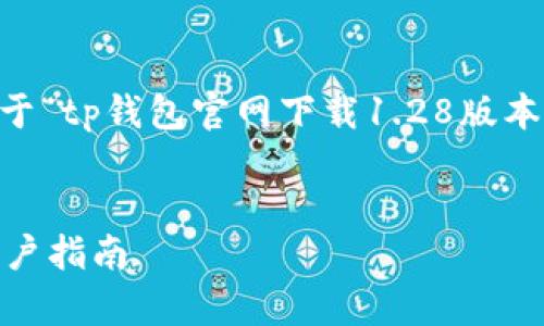 在您请求的内容上，我将为您构建一个关于“tp钱包官网下载1.28版本”的文章大纲、、关键词和相关问题的框架。

### 
tp钱包官网下载1.28版本：全新功能与用户指南