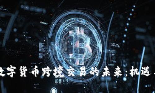 中国数字货币跨境交易的未来：机遇与挑战