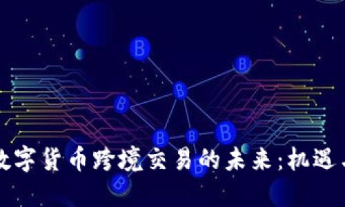 中国数字货币跨境交易的未来：机遇与挑战