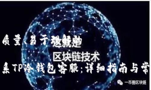 做好高质量、易于理解的

如何联系TP冷钱包客服：详细指南与常见问题
