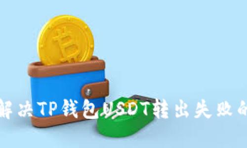 如何解决TP钱包USDT转出失败的问题