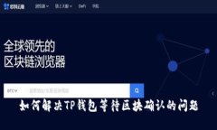 如何解决TP钱包等待区块确
