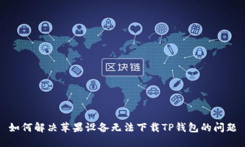 如何解决苹果设备无法下载TP钱包的问题