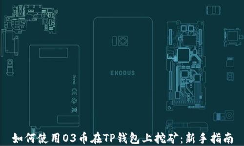 
如何使用O3币在TP钱包上挖矿：新手指南