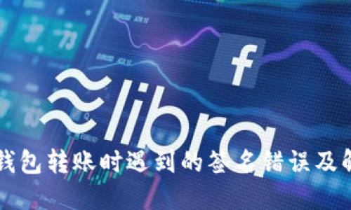 以太坊钱包转账时遇到的签名错误及解决方法