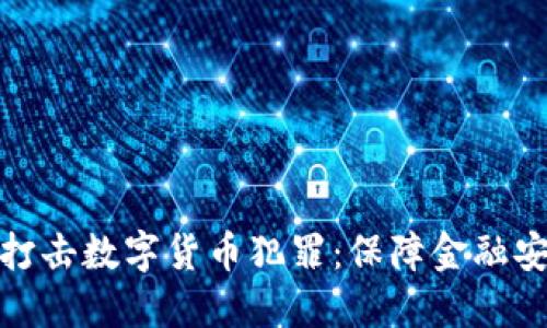 石首公安全面打击数字货币犯罪：保障金融安全与社会稳定