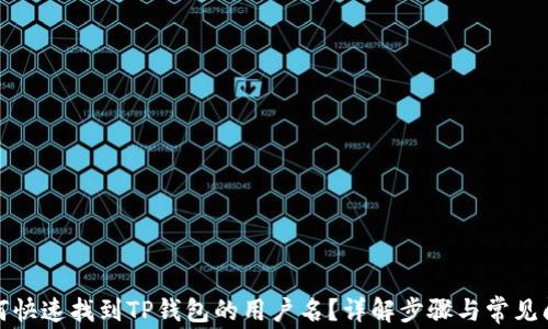 
如何快速找到TP钱包的用户名？详解步骤与常见问题