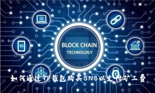 如何通过TP钱包购买BNB以支付矿工费