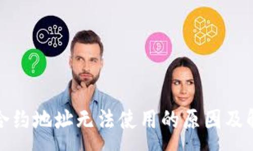:
TP钱包合约地址无法使用的原因及解决方案