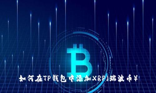 如何在TP钱包中添加XRP（瑞波币）