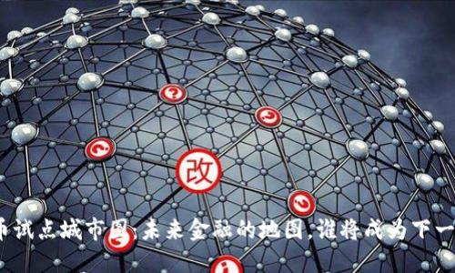 数字货币试点城市图：未来金融的地图，谁将成为下一个先锋？