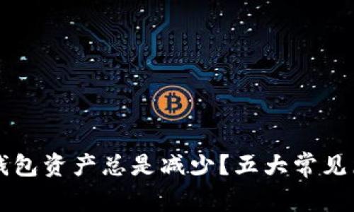 为什么你的TP钱包资产总是减少？五大常见原因及解决方案