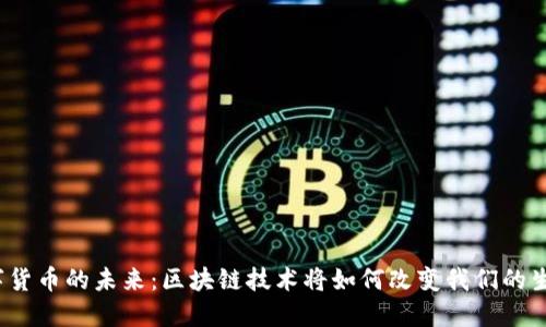 数字货币的未来：区块链技术将如何改变我们的生活？