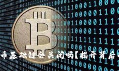 数字货币基础链会关闭吗