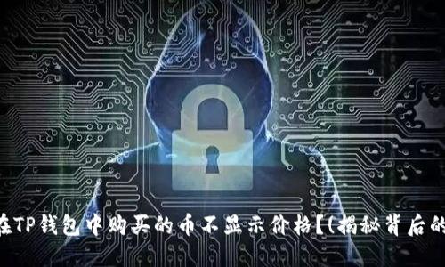 为何在TP钱包中购买的币不显示价格？(揭秘背后的原因)