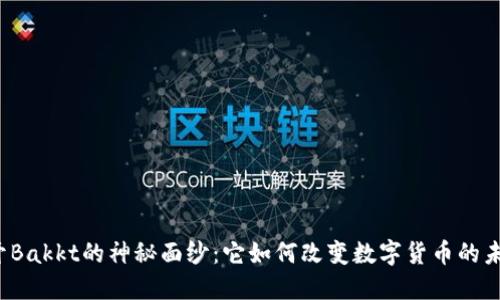 揭开Bakkt的神秘面纱：它如何改变数字货币的未来？
