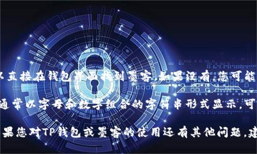 墨客地址是区块链钱包中用户的地址之一。TP钱包（TokenPocket）作为一种数字资产管理工具，用户可以在其中生成和管理多个数字货币地址，包括墨客（Moke）地址。

要找到您的墨客地址，您可以按照以下步骤操作：

1. **打开TP钱包**：进入您的TP钱包应用程序。

2. **选择墨客钱包**：如果您的资产中已经包含墨客，您可以直接在钱包界面找到墨客。如果没有，您可能需要通过添加资产的方式来找到墨客的相关功能。

3. **查看地址**：在墨客钱包页面，您会看到您的墨客地址，通常以字母和数字组合的字符串形式显示。可以点击“接收”按钮来查看或复制您的地址。

请确保在进行任何交易时仔细核对地址，以避免资产损失。如果您对TP钱包或墨客的使用还有其他问题，建议查阅官方网站或相关的用户指南。