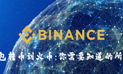 从TP钱包转币到火币：你需要知道的所有信息！