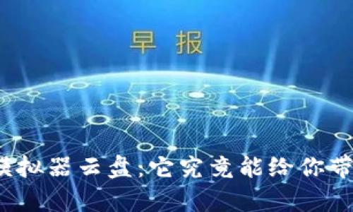 探索TP钱包模拟器云盘：它究竟能给你带来什么惊喜？