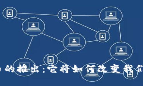 数字货币的推出：它将如何改变我们的未来？