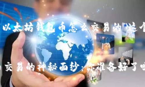 好的，下面是围绕“以太坊钱包币怎么交易的”这个主题设计的内容。


揭开以太坊钱包币交易的神秘面纱：你准备好了吗？