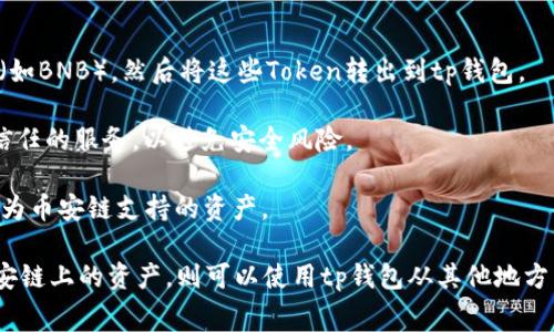XRP（瑞波币）是与币安链（Binance Chain）相互独立的加密货币，因此直接将XRP转入币安链的tp钱包（通常指的是由币安提供的相关钱包或支持币安链的其他钱包）是不可能的。币安链主要用于BNB（币安币）及在其上构建的其他Token。

然而，用户可以通过以下方式间接处理XRP和币安链上的资产：

1. **交易所转账**：用户可以在支持XRP的交易所（如币安）上将XRP兑换为币安链支持的Token（如BNB），然后将这些Token转出到tp钱包。

2. **跨链桥**：部分平台或服务提供跨链桥功能，可以将不同链上的资产进行兑换。确保使用可信任的服务，以避免安全风险。

3. **提取与兑换**：将XRP提取到支持XRP的钱包，然后在该钱包内进行交易或者转账，将其兑换为币安链支持的资产。

如果您的目的是持有、交易或使用XRP，那么您需要使用专门支持XRP的钱包。如果您希望处理币安链上的资产，则可以使用tp钱包从其他地方转入BNB或其他相关Token。请务必在操作前确认转换和转账的流程，以及相关的手续费和时间。