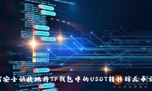   如何安全快捷地将TP钱包中的USDT转移到火币交易所？