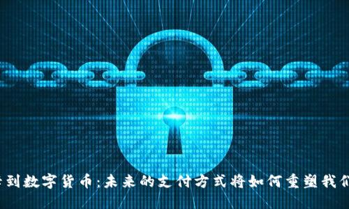 从社保卡到数字货币：未来的支付方式将如何重塑我们的生活？